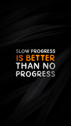 Slow Progress Is Better Than No Progress Quote